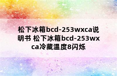 松下冰箱bcd-253wxca说明书 松下冰箱bcd-253wxca冷藏温度8闪烁